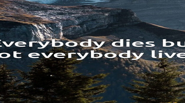 EVERYBODY DIES, BUT NOT EVERYBODY LIVES